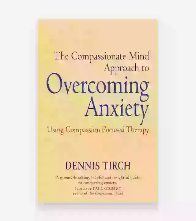 The Compassionate Mind Approach To Overcoming Anxiety